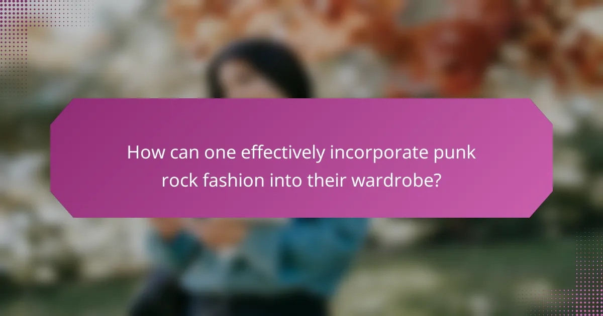 How can one effectively incorporate punk rock fashion into their wardrobe?