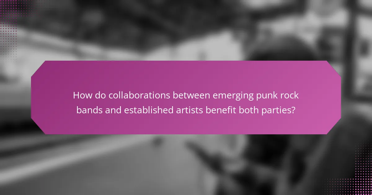 How do collaborations between emerging punk rock bands and established artists benefit both parties?