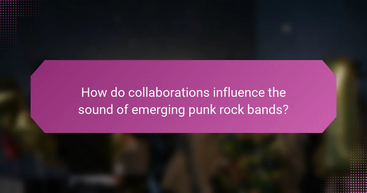 How do collaborations influence the sound of emerging punk rock bands?