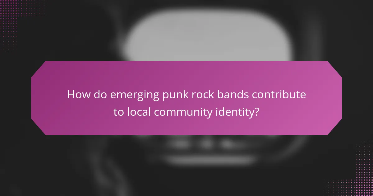 How do emerging punk rock bands contribute to local community identity?