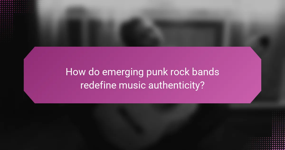 How do emerging punk rock bands redefine music authenticity?