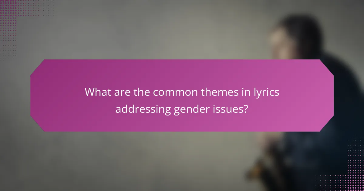 What are the common themes in lyrics addressing gender issues?
