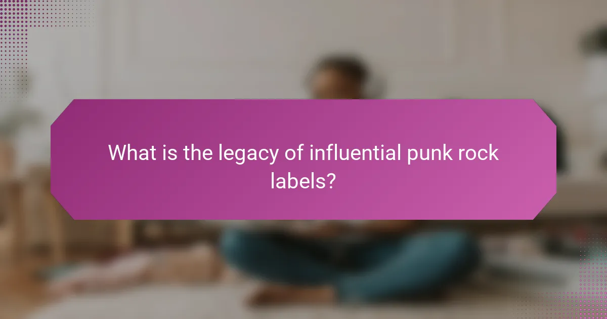 What is the legacy of influential punk rock labels?