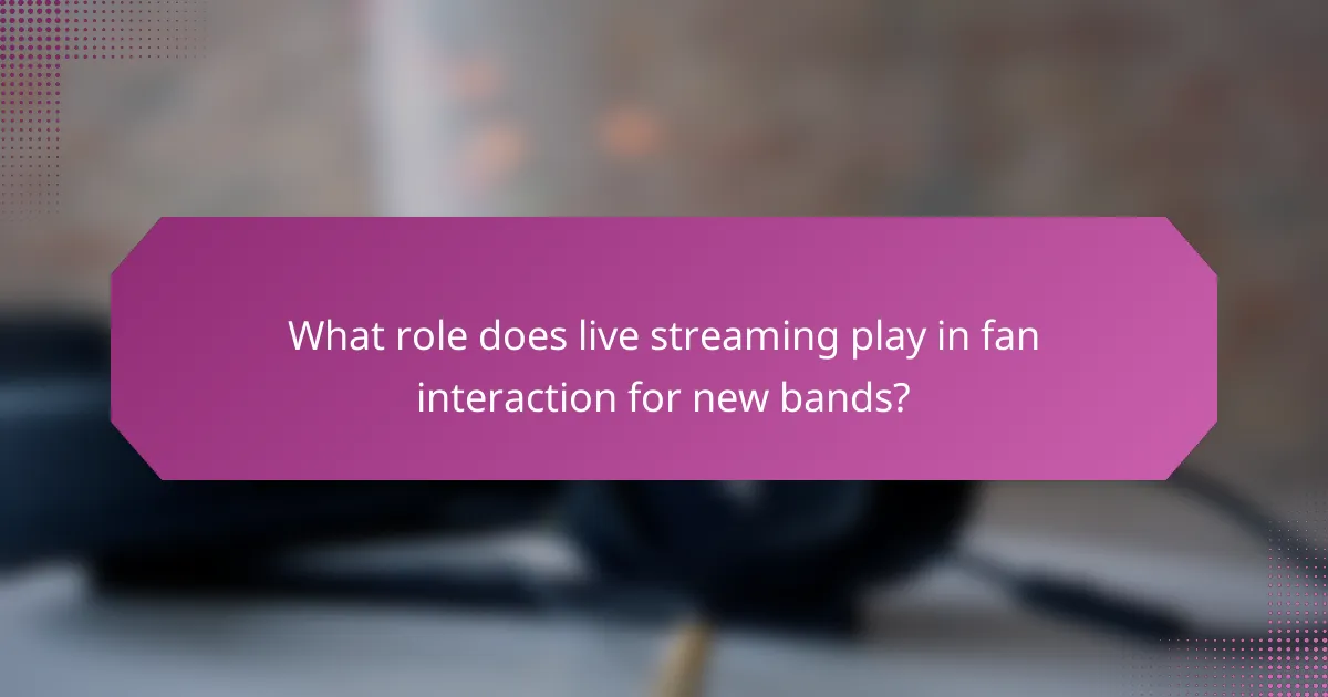 What role does live streaming play in fan interaction for new bands?