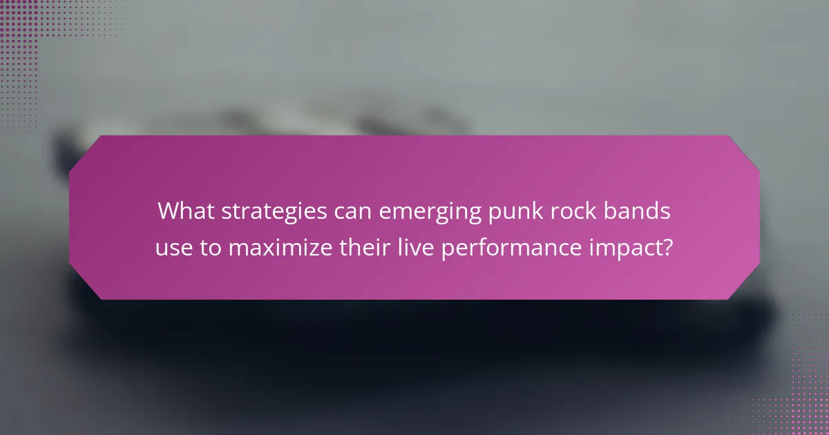 What strategies can emerging punk rock bands use to maximize their live performance impact?