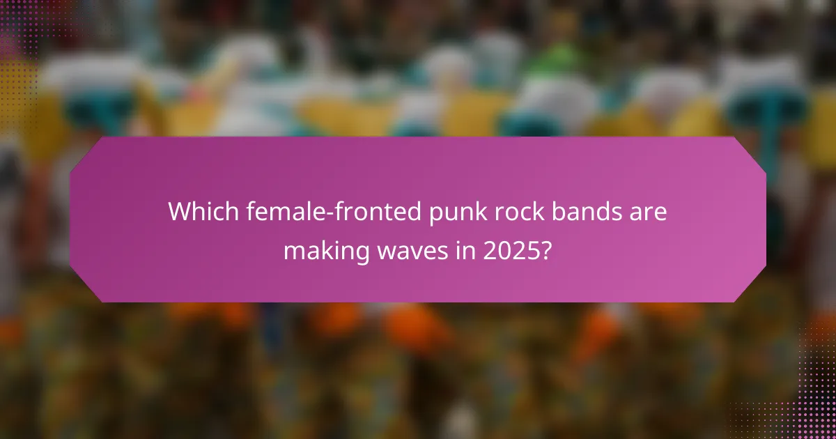 Which female-fronted punk rock bands are making waves in 2025?