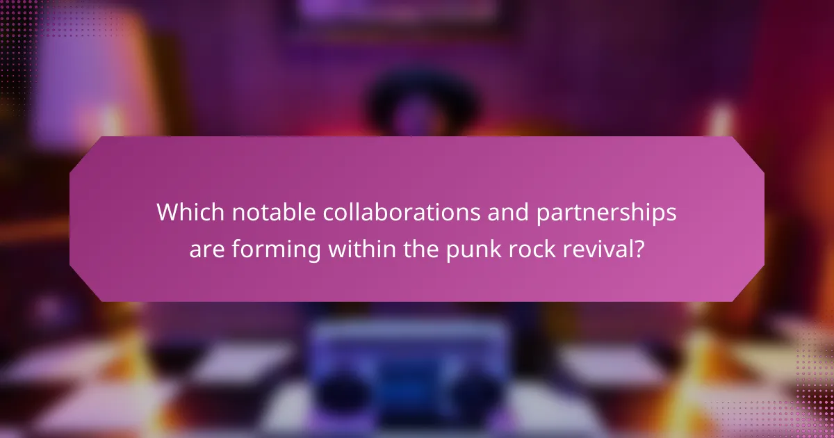 Which notable collaborations and partnerships are forming within the punk rock revival?