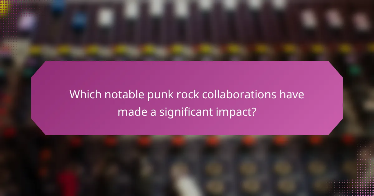 Which notable punk rock collaborations have made a significant impact?