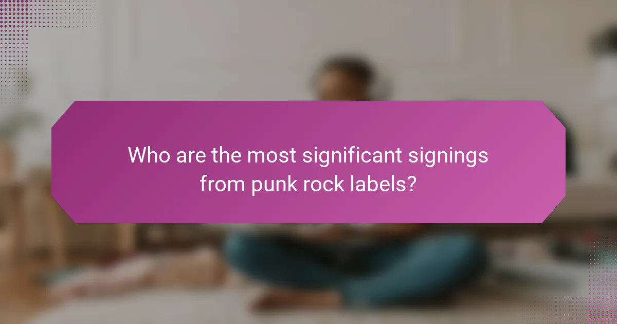 Who are the most significant signings from punk rock labels?